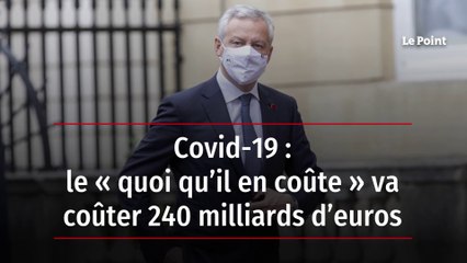 Covid-19 : le « quoi qu’il en coûte » va coûter 240 milliards d’euros