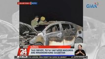 Taxi driver, patay matapos masunog ang minamanehong sasakyan | 24 Oras