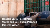 Israelis Enjoy Palestinian Water and Sell Them Polluted Mineral Water