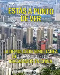 ¿Por que acaban de demoler 15 rascacielos en China?