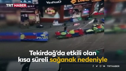 Tekirdağ’ı sağanak vurdu: Pazar alanı göle döndü