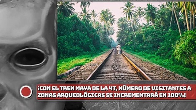 ¡Con el Tren Maya de la 4T, el número de visitantes a las zonas arqueológicas se incrementará en 100%!