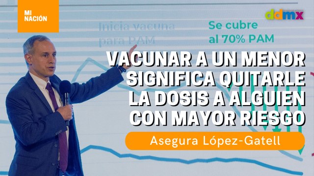 Vacunar a un menor significa quitarle la dosis a alguien con mayor riesgo, asegura López-Gatell