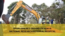 Uhuru breaks ground on Kenya National Research Referral Hospital