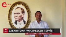CHP'li Başarır'dan 'Vahap Seçer' tepkisi