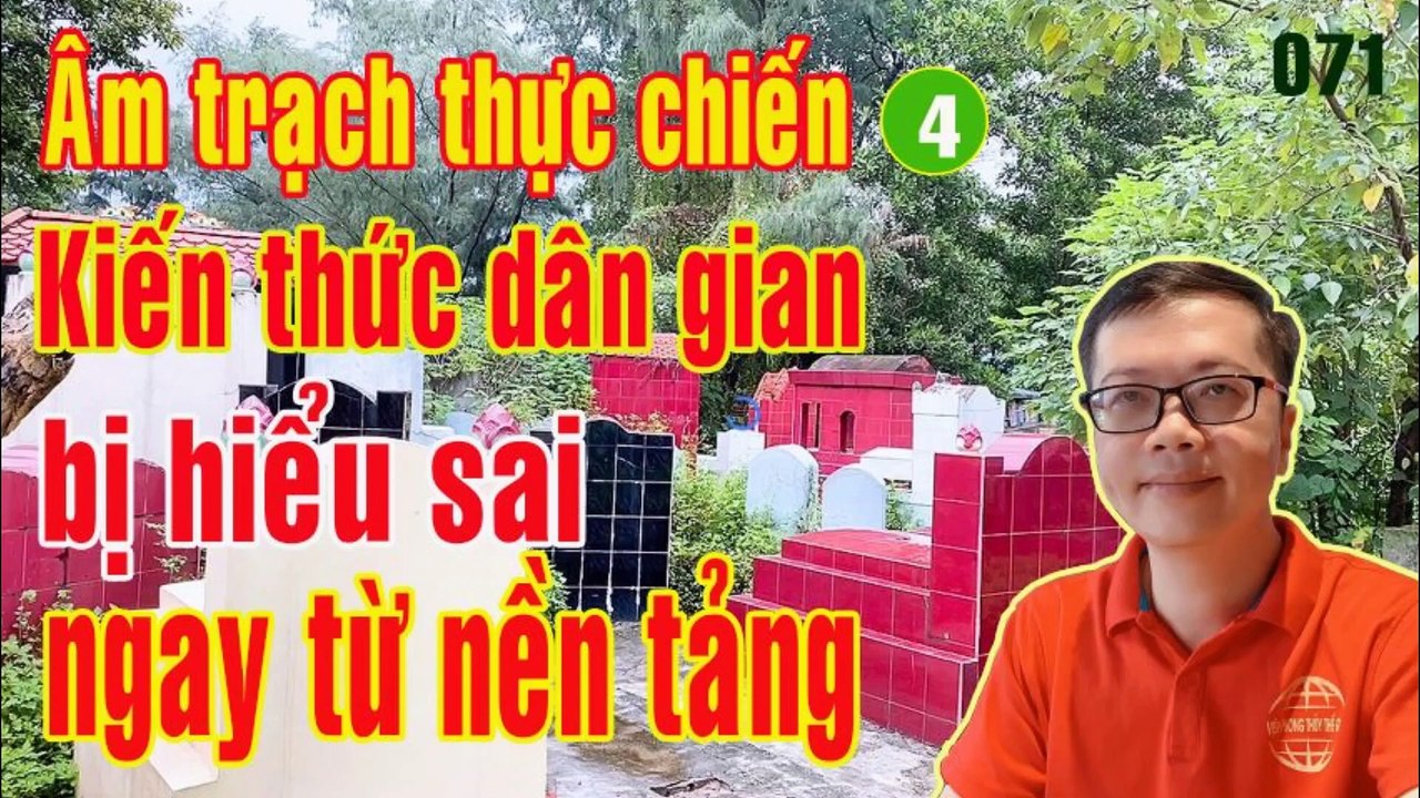 071 Âm trạch thực chiến 4 - kiến thức phong thủy dân gian bị hiểu sai từ nền tảng (Thầy Linh)