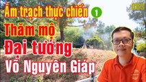 063 Âm trạch thực chiến 1 - Tham quan, phân tích phong thủy mộ đại tướng Võ Nguyên Giáp (Thầy Linh)