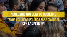 Necesario que jefa de Gobierno tenga voluntad política para dialogar con la oposición