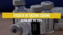 Eficacia de vacuna cubana sería del 92.28%