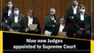 Nine new Judges appointed to Supreme Court