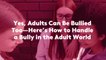 Yes, Adults Can Be Bullied Too—Here’s How to Handle a Bully in the Adult World