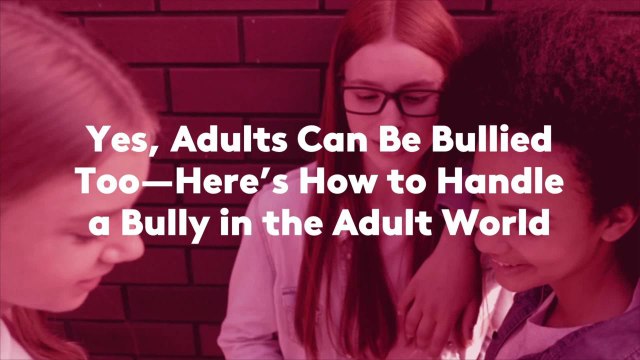 Yes, Adults Can Be Bullied Too—Here’s How to Handle a Bully in the Adult World