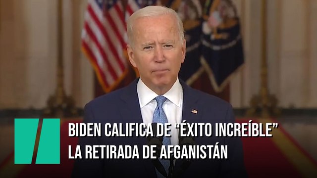 Biden califica de éxito increíble la retirada de tropas de Estados Unidos de Afganistán