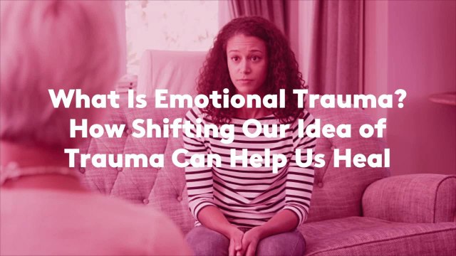 What Is Emotional Trauma? How Shifting Our Idea of Trauma Can Help Us Heal