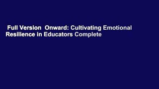 Full Version  Onward: Cultivating Emotional Resilience in Educators Complete