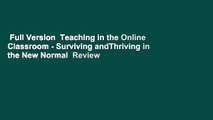 Full Version  Teaching in the Online Classroom - Surviving andThriving in the New Normal  Review