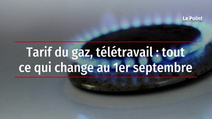 Tarif du gaz, télétravail : tout ce qui change au 1er septembre