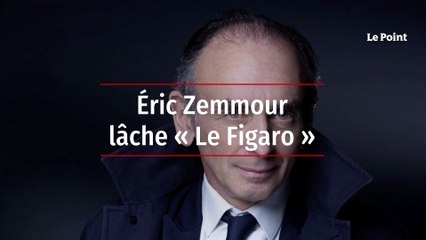 Éric Zemmour lâche « Le Figaro »