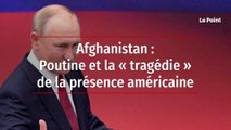 Afghanistan : Poutine et la « tragédie » de la présence américaine