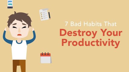 7 Bad Habits That Destroy Your Productivity