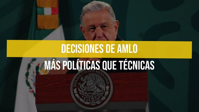 Decisiones de AMLO más políticas que técnicas