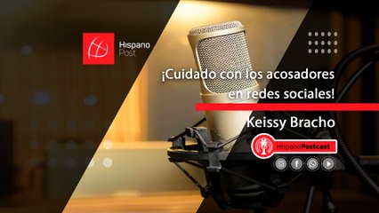 HispanoPostCast Keissy Bracho, ¡Cuidado con los acosadores en redes sociales!