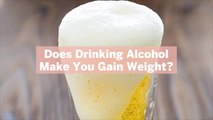 Does Drinking Alcohol Make You Gain Weight?