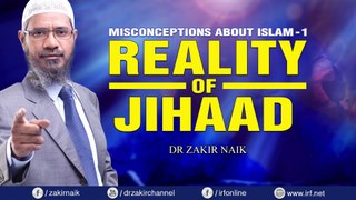 MISCONCEPTIONS ABOUT ISLAM - 1  REALITY OF JIHAAD - DR ZAKIR NAIK