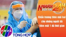 Người đưa tin 24H (18h30 ngày 1/9/2021) - Khẩn trương tiêm mũi hai cho những người đã tiêm mũi 1