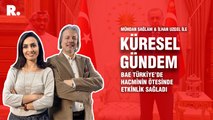 Küresel Gündem… İlhan Uzgel: BAE Türkiye’de hacminin ötesinde etkinlik sağladı