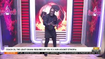 Coach CK, The Least Ghana Requires of You is a Win Against Ethiopia-Fire 4 Fire on AdomTV (2-9-21)