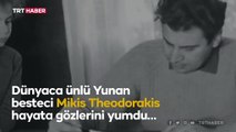 Yunan besteci Mikis Theodorakis yaşamını yitirdi