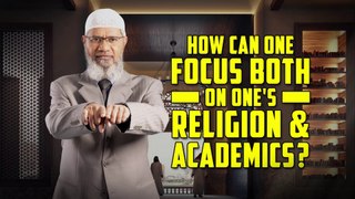 How can one Focus both on one's Religion & Academics – Dr Zakir Naik