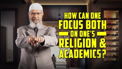 How can one Focus both on one's Religion & Academics – Dr Zakir Naik