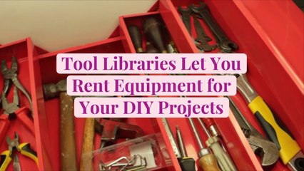 Tool Libraries Let You Rent Equipment for Your DIY Projects