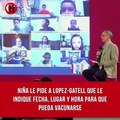 Niña le pide a Lopez-Gatell que le indique fecha, lugar y hora para que pueda vacunarse