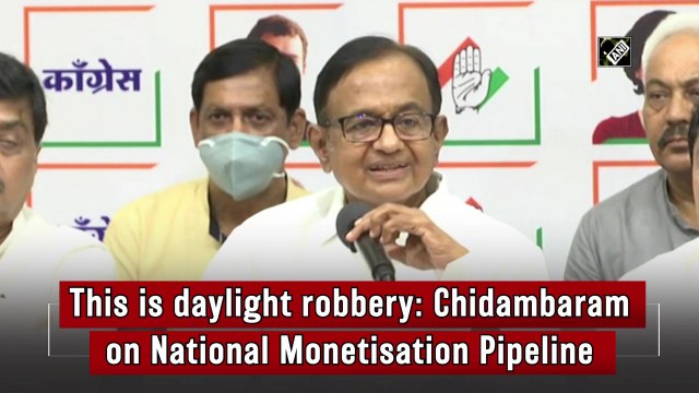 This is daylight robbery: P Chidambaram on National Monetisation Pipeline