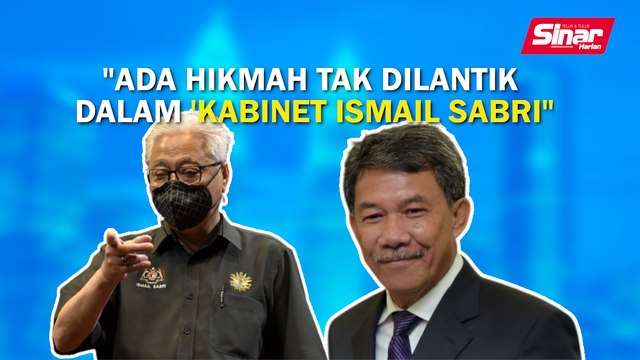 Ada hikmah tak dilantik dalam 'Kabinet Ismail Sabri'