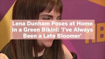 Lena Dunham Poses at Home in a Green Bikini: 'I've Always Been a Late Bloomer'