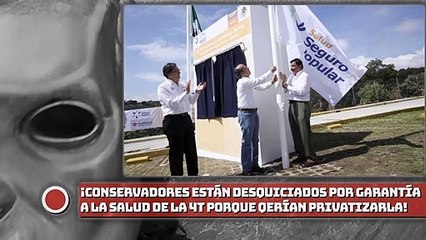 Conservadores están desquiciados por garantía de Salud de la 4T porque su propósito era privatizarla