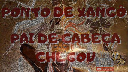 PAI DE CABEÇA CHEGOU - PONTO DE XANGÔ