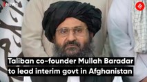 Taliban co-founder Mullah Baradar to lead interim govt in Afghanistan