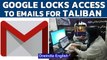 Afghanistan: Google locks access to emails of former officials for Taliban | Oneindia News