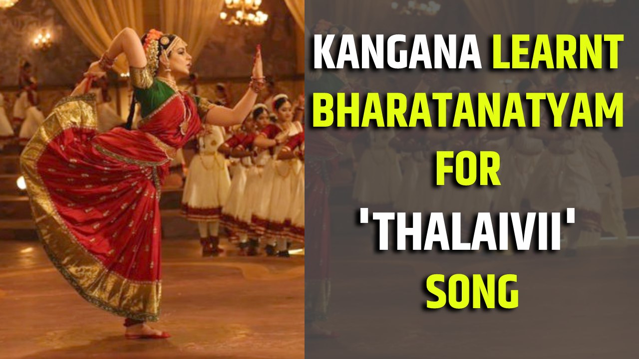 Kangana learnt Bharatanatyam for 'Thalaivii' song