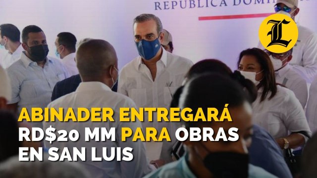 Abinader entregará RD$20 MM para obras en San Luis; construirán 2,000 viviendas