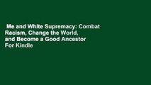 Me and White Supremacy: Combat Racism, Change the World, and Become a Good Ancestor  For Kindle