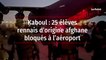 Kaboul : 25 élèves rennais d’origine afghane bloqués à l’aéroport