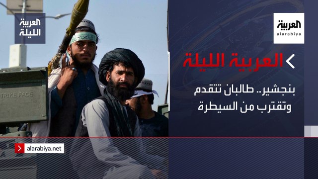 نشرة العربية الليلة | بنجشير.. طالبان تتقدم وتقترب من السيطرة