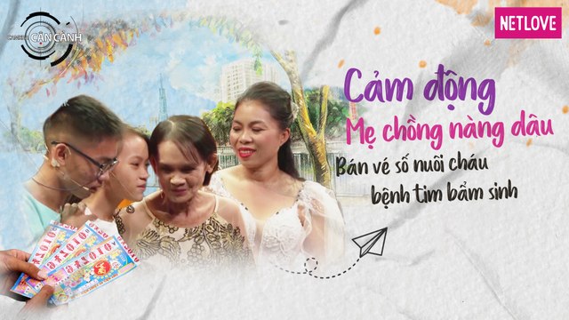 Camera Cận Cảnh 2021 - Tập 03: Mẹ chồng nàng dâu bán vé số, nuôi cháu bệnh tim bẩm sinh