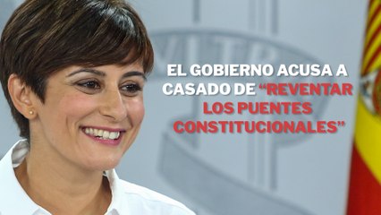 El Gobierno acusa a Casado de “reventar los puentes constitucionales” al bloquear el CGPJ